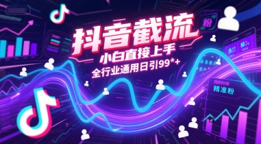 抖音截流，小白直接上手，全行业通用日引99+精准粉【揭秘】-吾藏分享
