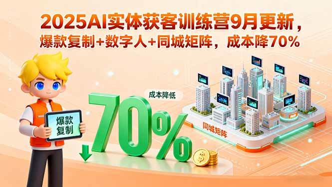 （15975期）2025AI实体获客训练营9月更新，爆款复制+数字人+同城矩阵，成本降70%-吾藏分享
