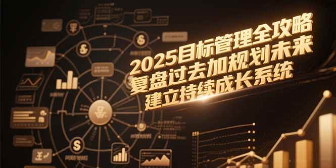 （15199期）2025目标管理全攻略，复盘过去加规划未来，建立持续成长系统-吾藏分享