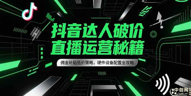 （15185期）抖音达人破价直播运营秘籍，佣金补贴低价策略，硬件设备配置全攻略-吾藏分享