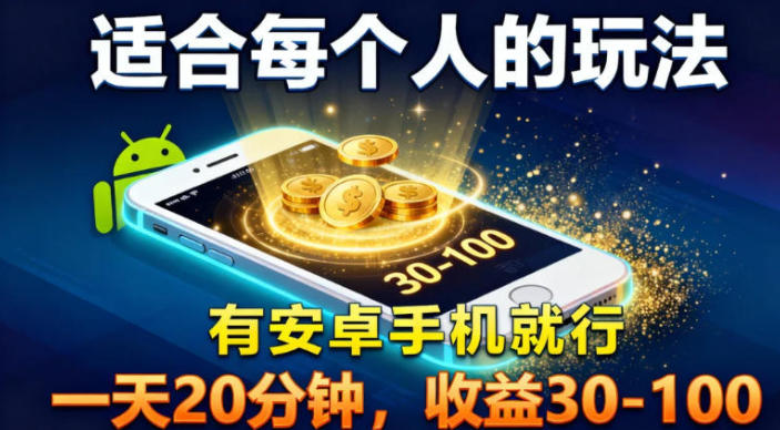 适合每个人的玩法，有安卓手机就行，一天20分钟，收益30-100-立刻分享网创平台