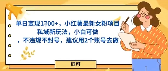 单日变现多张，小红薯最新女粉项目私域新玩法，小白可做，不违规不封号，建议用2个账号去做-吾藏分享