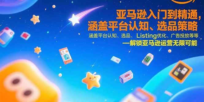 （15487期）亚马逊入门到精通，涵盖平台认知、选品策略、Listing优化、广告投放/等等-吾藏分享