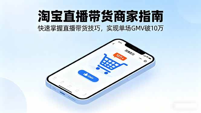（16075期）淘宝直播带货商家指南，快速掌握直播带货技巧，实现单场GMV破10万-吾藏分享