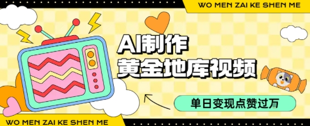 用AI制作黄金地库视频，单日变现1k+，条条点赞过W-吾藏分享