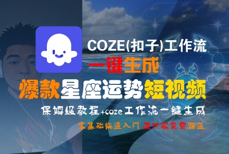 COZE(扣子)工作流一键生成爆款星座运势短视频，保姆级教程，零基础快速入门-吾藏分享