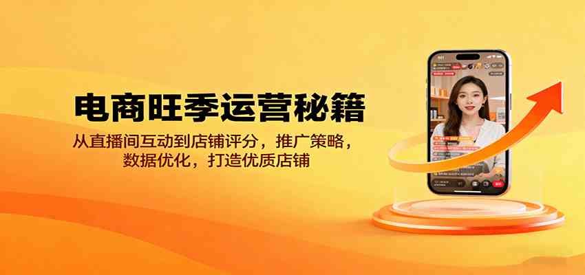 电商旺季运营秘籍：从直播间互动到店铺评分，推广策略，数据优化，打造优质店铺-吾藏分享