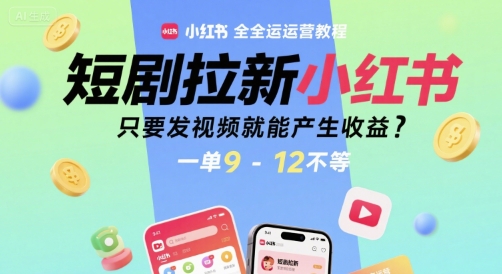 短剧拉新小红书全运营教程，只要发视频就能产生收益，一单9-12不等-吾藏分享