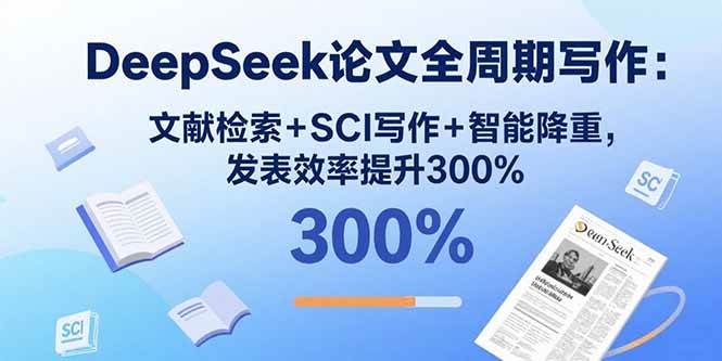 （15919期）DeepSeek论文全周期写作：文献检索+SCI写作+智能降重，发表效率提升300%-吾藏分享