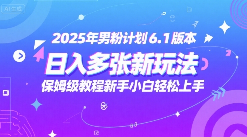 2025年男粉计划6.1版本，日入多张新玩法，保姆级教程新手小白轻松上手，适合宝妈学生兼职，副业首选-吾藏分享