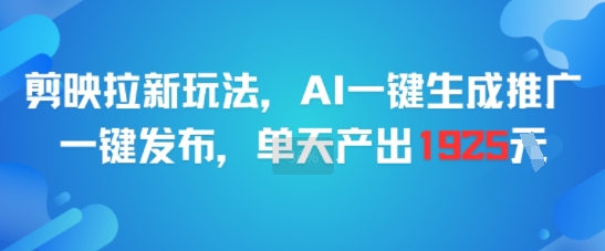 剪映拉新玩法，AI一键生成推广，一键发布，单天最高产出1925-吾藏分享