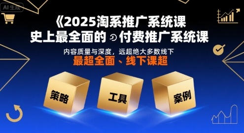 2025淘系推广系统课，史上最全面的付费推广系统课，内容质量与深度，远超绝大多数线下课-吾藏分享