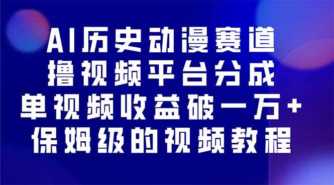 （16099期）AI历史动漫赛道撸分成，单视频收益破10000+的玩法，保姆级的视频教程！-吾藏分享