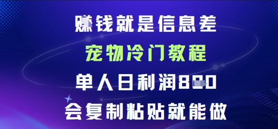 賺钱就是信息差宠物冷门教程，单人日利润日8张会复制粘贴就能做-吾藏分享