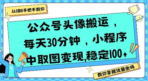 公众号头像搬运，每天30分钟，小程序中取图变现稳定100+-吾藏分享