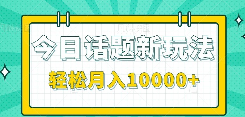 今日话题新玩法，零成本零门槛单条作品百万流量，月入10000+-吾藏分享