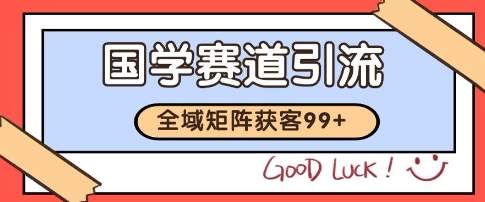 国学赛道精准拓客，自热矩阵日引99+ 获客SOP【揭秘】-吾藏分享