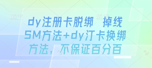 dy注册卡脱绑 掉线SM方法+dy汀卡换绑方法，不保证百分百-吾藏分享