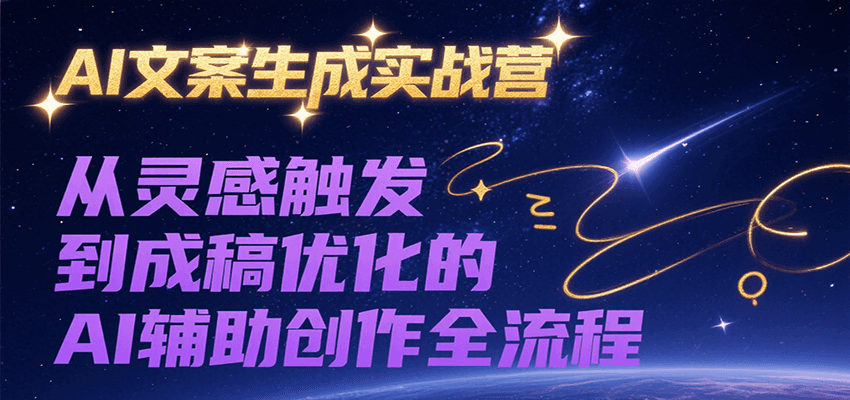 AI文案生成实战营，从灵感触发到成稿优化的AI辅助创作全流程-吾藏分享