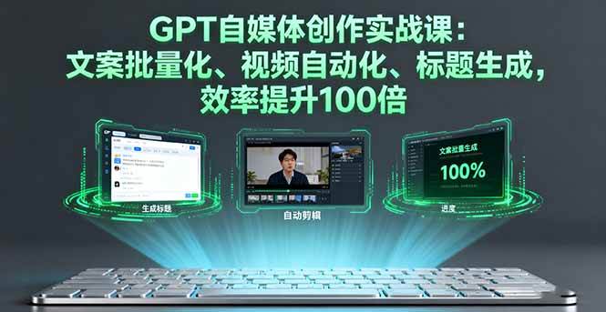 （16123期）GPT自媒体创作实战课：文案批量化、视频自动化、标题生成，效率提升100倍-吾藏分享