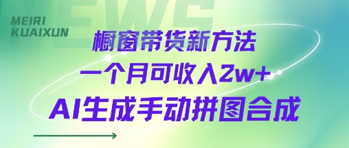 橱窗带货新方法一个月可收入2w+AI生成手动拼图合成-吾藏分享