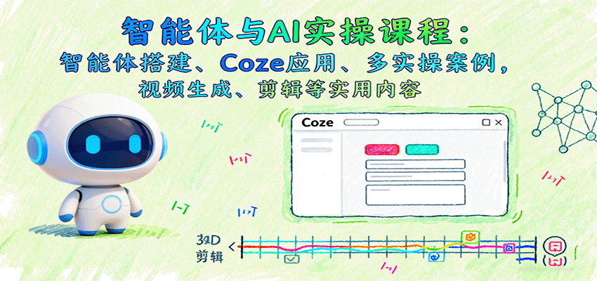智能体与AI实操课程：智能体搭建、Coze应用、多实操案例，视频生成、剪辑等实用内容-吾藏分享