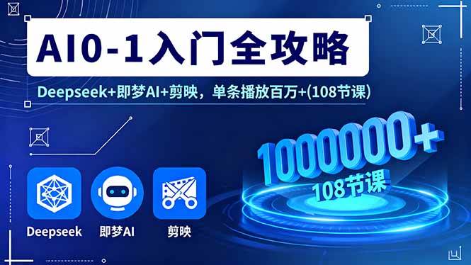 （16094期）AI0-1入门全攻略，Deepseek+即梦AI+剪映，单条播放百万+(108节课)-吾藏分享