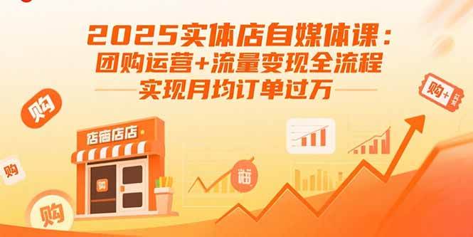 （15921期）2025实体店自媒体课：团购运营+流量变现全流程，实现月均订单过万-吾藏分享