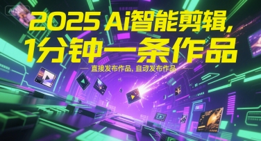 2025Ai智能剪辑，不需要剪辑，直接发布作品，自动剪辑，1分钟一条作品-吾藏分享