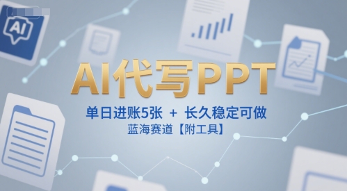 AI代写PPT，单日进账5张+，长久稳定可做，蓝海赛道【附工具】-吾藏分享
