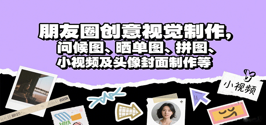 朋友圈创意视觉制作，问候图、晒单图、拼图、小视频及头像封面制作等-吾藏分享