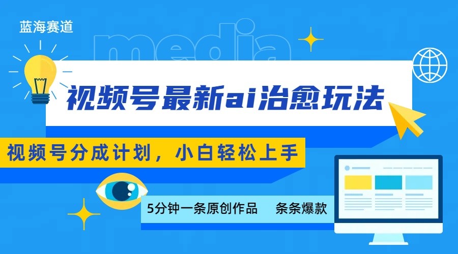 视频号分成最新ai治愈玩法，5分钟一条爆款，日赚500+，小白也能轻松上手-吾藏分享