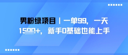 男粉绿项目，一单99，新手0基础也能上手，刚需稳定-吾藏分享