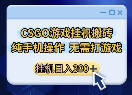 CSGO游戏挂G搬砖，小白纯手机即可操作，不用电脑打游戏，日入3张+，副业网创项目【揭秘】-吾藏分享
