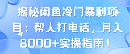 揭秘闲鱼冷门暴利项目：帮人打电话，月入8k+实操指南-吾藏分享