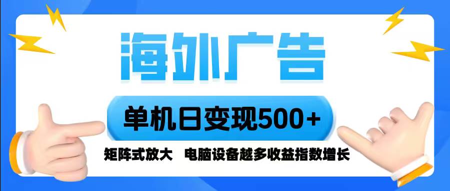（16068期）海外广告 单机单日变现500+ 脚本全自动操作，设备越多，收益翻倍，小白…-吾藏分享