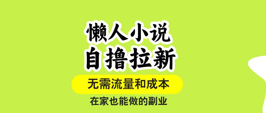 （15757期）懒人小说自撸拉新，无需流量，一个账号一条作品就可以打爆收益，在家也…-吾藏分享