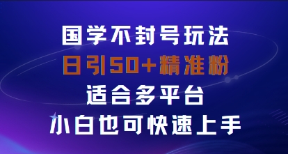 国学赛道不封号玩法，日引50+精准粉适合多平台，小白也可快速上手-吾藏分享