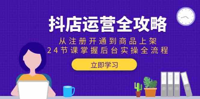 抖店运营全攻略：从注册开通到商品上架，24节课掌握后台实操全流程-吾藏分享
