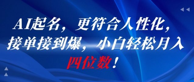 AI一键起名，更符合人性化，接单接到爆，小白轻松月入四位数!-吾藏分享