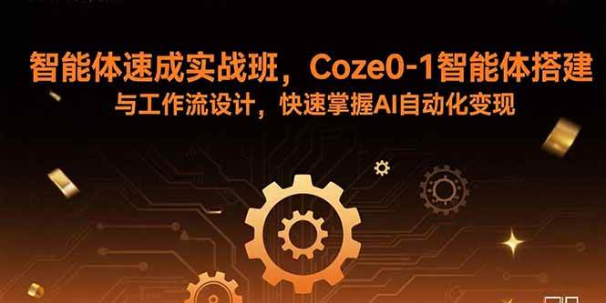 （15916期）智能体速成实战班，Coze0-1智能体搭建与工作流设计，快速掌握AI自动化变现-吾藏分享
