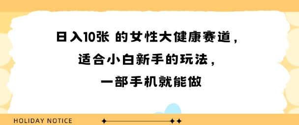 女性大健康赛道，适合小白新手的玩法，一部手机就能做，日入多张-吾藏分享