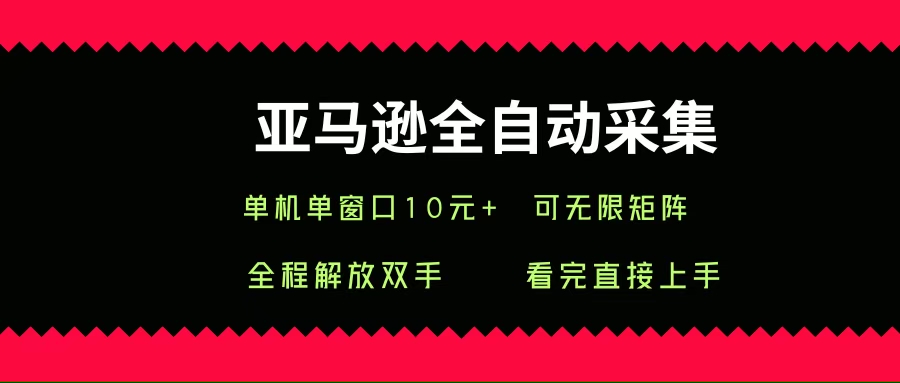 （15704期）亚马逊全自动采集，单机单窗口一天10+，可无限矩阵去做-吾藏分享