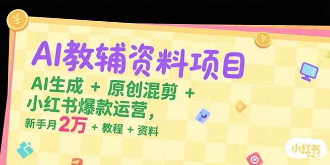 （15343期）AI教辅资料项目，AI生成+原创混剪+小红书爆款运营，新手月入2万+教程+资料-吾藏分享