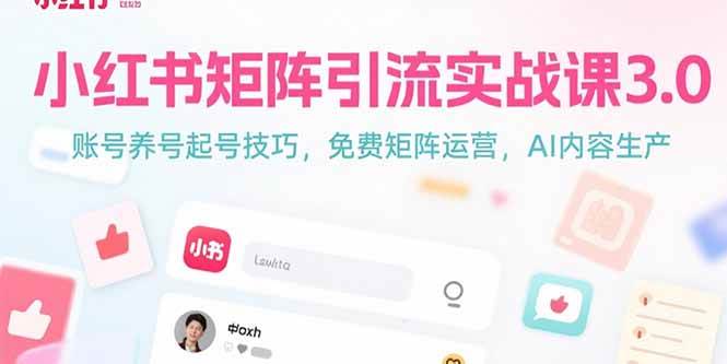（15406期）小红书矩阵引流实战课3.0：账号养号起号技巧，免裴矩阵运营，AI内容生产-吾藏分享