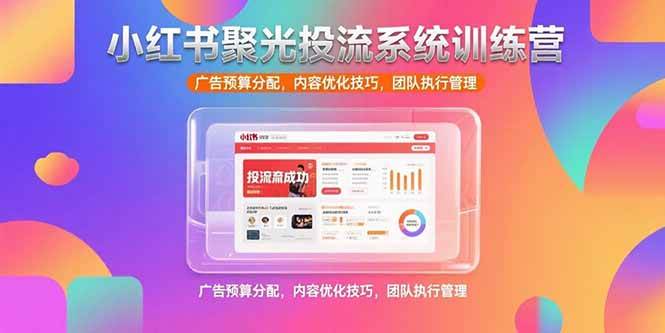 （15407期）小红书聚光投流系统训练营，广告预算分配，内容优化技巧，团队执行管理-吾藏分享