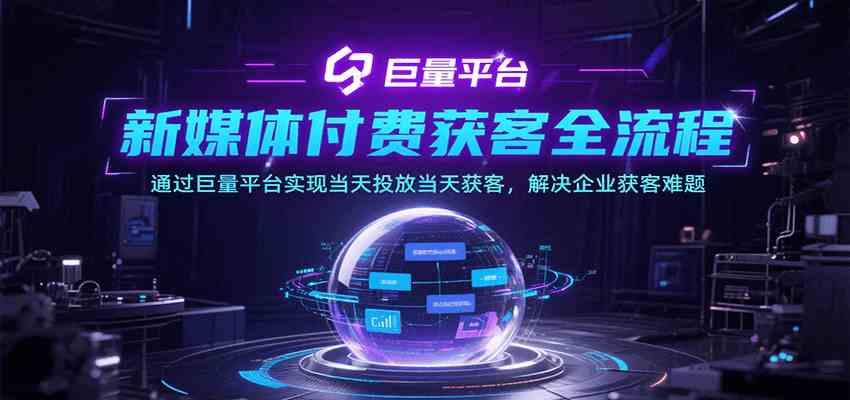 新媒体付费获客全流程，通过巨量平台实现当天投放当天获客，解决企业获客难题-吾藏分享