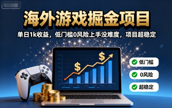 海外游戏掘金项目：单日1k收益，低门槛0风险上手没难度，项目超稳定【揭秘】-吾藏分享