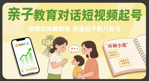 亲子教育对话短视频起号，保姆级拆解教程，快速起千粉万粉号-吾藏分享