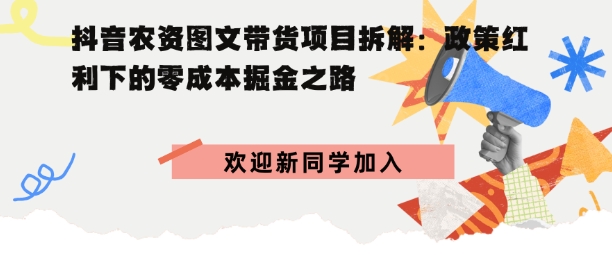 抖音农资图文带货项目拆解，政策红利下的零成本掘金之路-吾藏分享